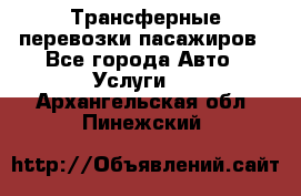 Трансферные перевозки пасажиров - Все города Авто » Услуги   . Архангельская обл.,Пинежский 